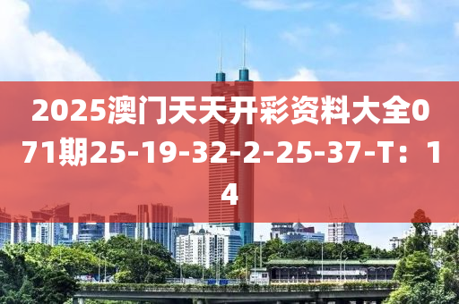 2025澳門天天開(kāi)彩資料大全071期25-19-32-2-25-37-T：14