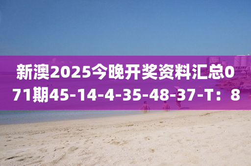 新澳2025今晚開獎(jiǎng)資料匯總071期45-14-4-35-48-37-T：8