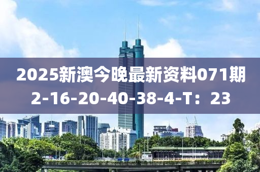 2025新澳今晚最新資料071期2-16-20-40-38-4-液壓動(dòng)力機(jī)械,元件制造T：23