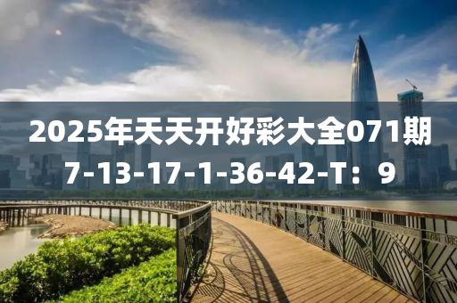 2025年天天開好彩大全071期7-13-17-1-36-42-T：9