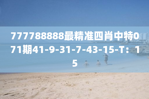 777788888最精準四肖中特071期41-9-31-7-43-15-T：15