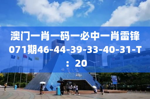 澳門一肖一碼一必中一肖雷鋒071期46-44-39-33-40-31-T：20