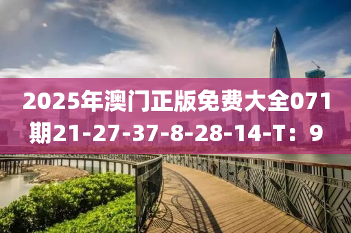 2025年澳門正版免費(fèi)大全071期21-27-37-8-28-14-T：9