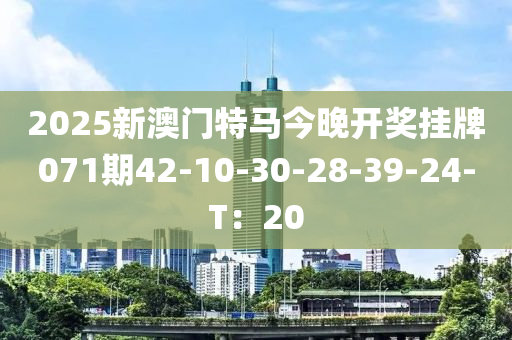 2025新澳門特馬今晚開獎(jiǎng)掛牌071期42-10-30-28-39-24-T：20