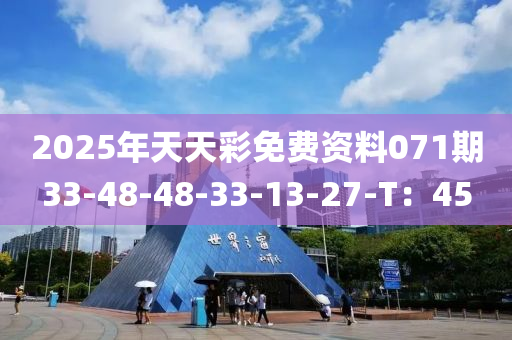 2025年天天彩免費(fèi)資料071期33-48-48-33-13-27-T：45