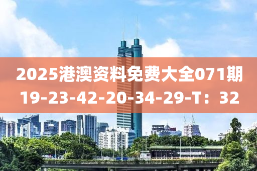 2025港澳資料免費大全071期19-23-42-20-34-29-T：32