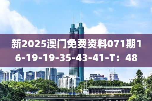 新2025澳門免費資料071期16-19-19-35-43-41-T：48