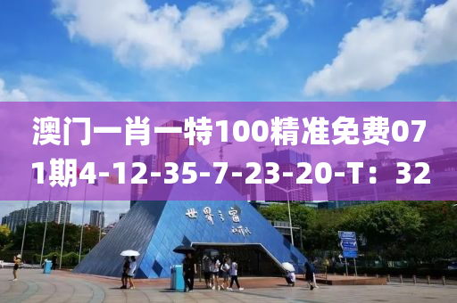 澳門一肖一特100精準免費071期4-12-35-7-23-20-T：32