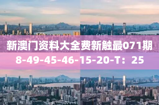 新澳門資料大全費新觸最071期8-49-45-46-15-20-T：25