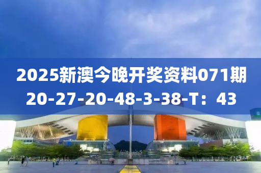 2025新澳今晚開獎資料071期20-27-20-48-3-38-T：43