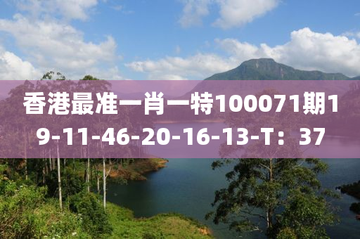 香港最準(zhǔn)一肖一特100071期19-11-46-20-16-13-T：37