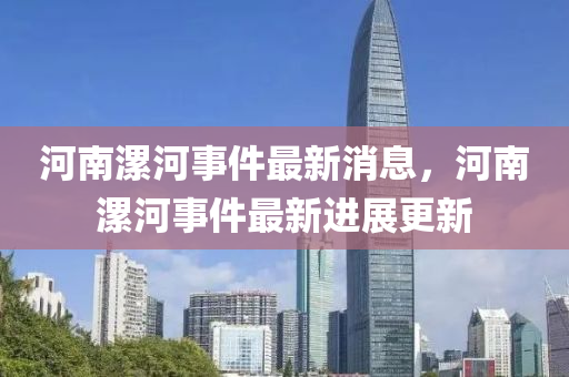 河南漯河事件最新消息，河南漯河事件最新進展更新液壓動力機械,元件制造