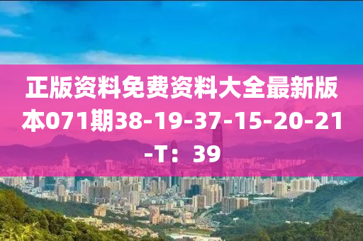 正版資料免費(fèi)資料大全最新版本071期38-19-37-15-20-21-T：39