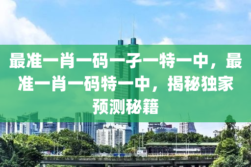 最準一肖一碼一孑一特一中，最準一肖液壓動力機械,元件制造一碼特一中，揭秘獨家預測秘籍