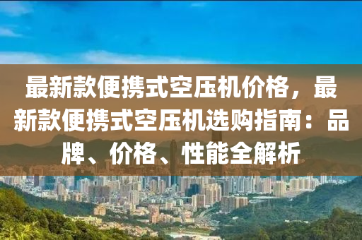 最新款便攜式空壓機價格，最新款便攜式空壓機選購指南：品牌、價格、性能全解析