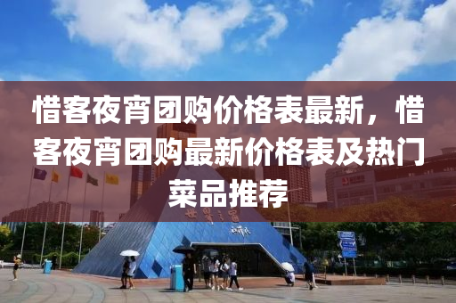 惜客夜宵團購價格表最新，惜客夜宵團購最新價格表及熱門菜品推薦