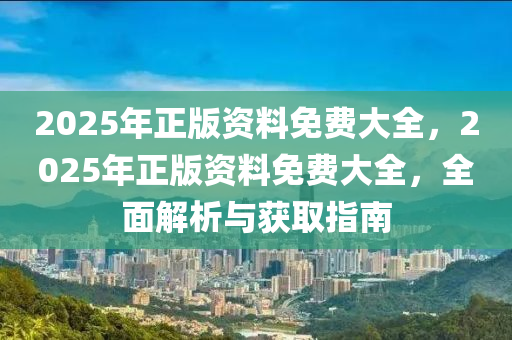 2025年正版資料免費(fèi)大全，2025年正版資料免費(fèi)大全，全面解析與獲取指南液壓動(dòng)力機(jī)械,元件制造