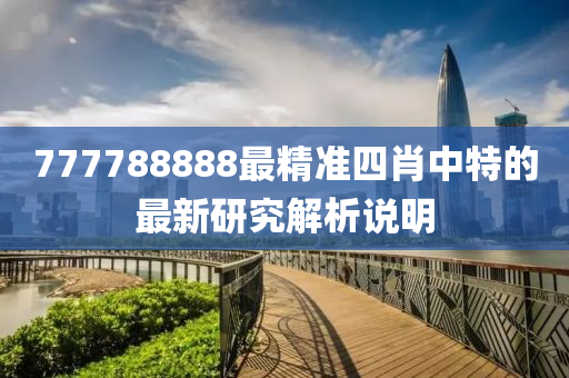 777788888最精準四肖中特的最新研究解析說明