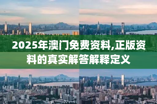 2025年澳門免費資料,正版資料的真實解答解釋定義