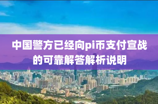 中國(guó)警方已經(jīng)向pi幣支付宣戰(zhàn)的可靠解答解析說(shuō)明液壓動(dòng)力機(jī)械,元件制造