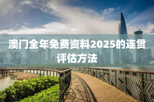 澳門全年免費(fèi)資料2025的連貫評(píng)估方法