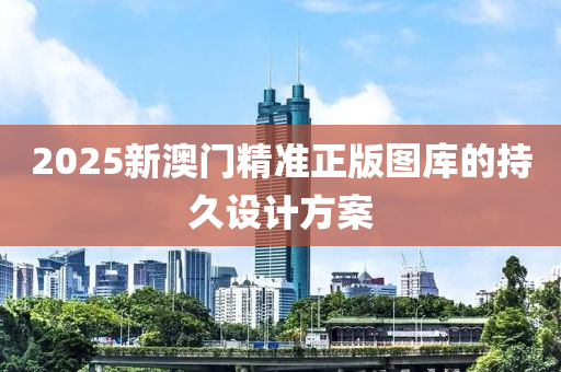 2025新澳門精準正版圖庫的持久設計方案液壓動力機械,元件制造