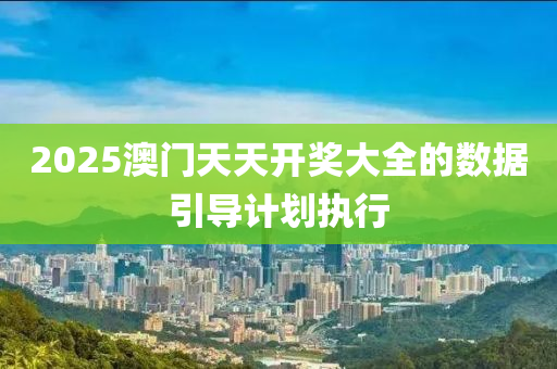 2025澳門液壓動力機械,元件制造天天開獎大全的數(shù)據(jù)引導計劃執(zhí)行