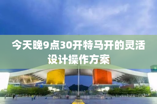 今天晚9點30開特馬開的靈活設(shè)計操作方案液壓動力機械,元件制造