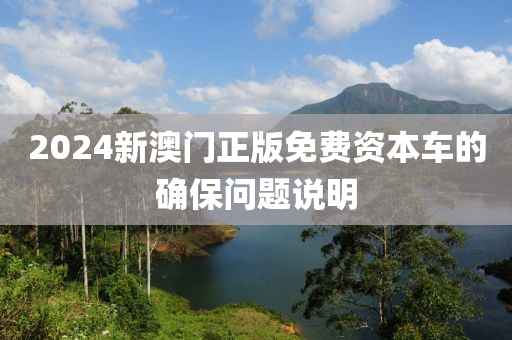 2024新澳門正版免費(fèi)資本車的確保問題說明