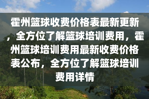 霍州籃球收費價格表最新更新，全方位了解籃球培訓費用，霍州籃球培訓費用最新收費價格表公布，全方位了解籃球培訓費用詳情液壓動力機械,元件制造