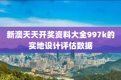 新澳天天開獎(jiǎng)資料大全997k的實(shí)地設(shè)計(jì)評估數(shù)據(jù)