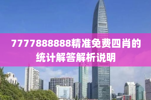 7777888888精準(zhǔn)免費(fèi)四肖的統(tǒng)計(jì)解答解析說明