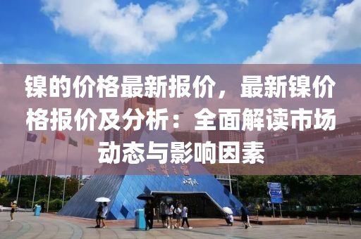 鎳的價格最液壓動力機械,元件制造新報價，最新鎳價格報價及分析：全面解讀市場動態(tài)與影響因素