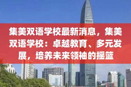 集美雙語學校最新消息，集美雙語學校：卓越教育、多元發(fā)展，培養(yǎng)未來領(lǐng)袖的搖籃