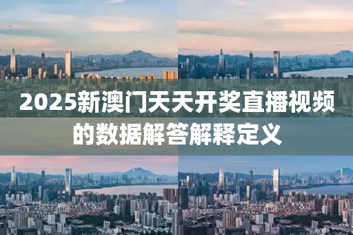 2025新澳門天天開獎直播視頻的數(shù)據(jù)解答解釋定義