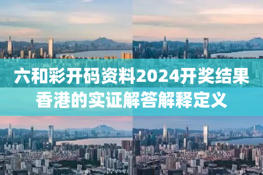 六和彩開碼資料2024開獎(jiǎng)結(jié)果香港的實(shí)證解答解釋定義