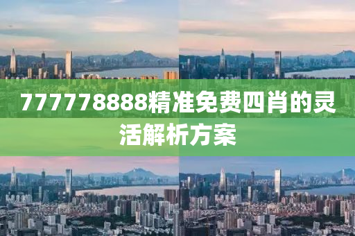 777778888精準免費四肖的靈活解析方案