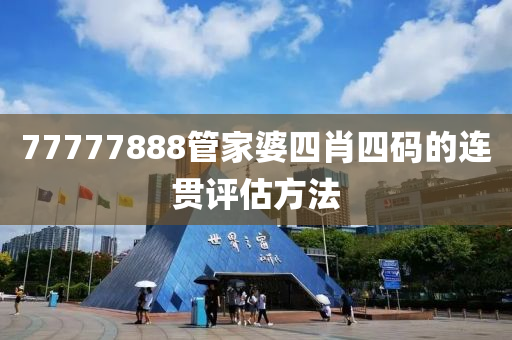 77777888管家婆四肖四碼的連貫評(píng)估方法