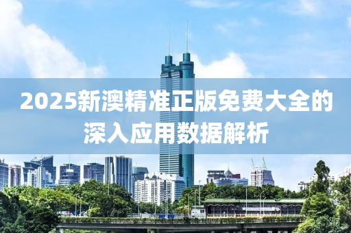 2025新澳精準正版免費大全的深入應用數(shù)據(jù)解析