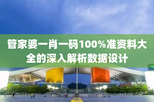 管家婆一肖一碼100%準資料大全的深入解析數(shù)據(jù)設(shè)計