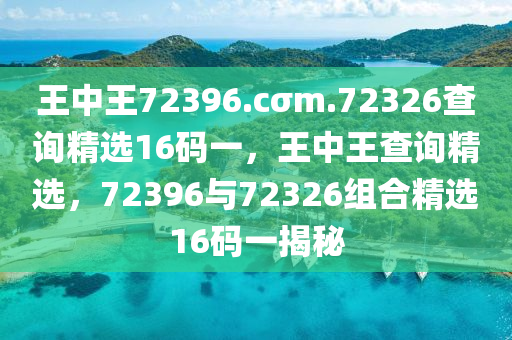 王中王72396.cσm.72326查詢精選16碼一，王中王查詢精選，72396與72326組合精選液壓動力機(jī)械,元件制造16碼一揭秘