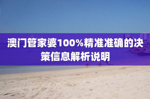 澳門管家婆100%精準準確的決策信息解析說明