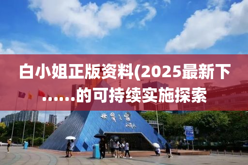 白小姐正版資料(2025最新下……的可持續(xù)實(shí)施探索