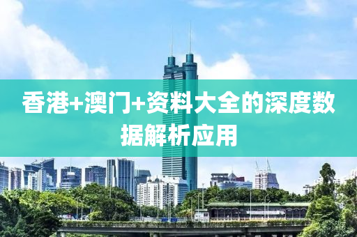 香港+澳門+資料大全的深度數(shù)據解析應用