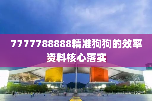 7777788888精準(zhǔn)狗狗的效率資料核心落實(shí)