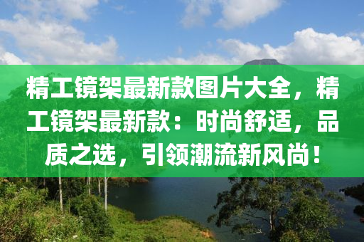 精工鏡架最新款圖片大全，精工鏡架最新款：時(shí)尚舒適，品質(zhì)之選，引領(lǐng)潮流新風(fēng)尚！