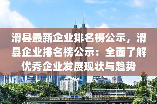 滑縣最新企業(yè)排名榜公示，滑縣企業(yè)排名榜公示：全面了解優(yōu)秀企業(yè)發(fā)展現(xiàn)狀與趨勢(shì)