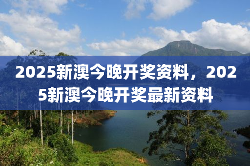 2025新澳今晚開獎(jiǎng)資料，2025新澳今晚開獎(jiǎng)最新資料液壓動(dòng)力機(jī)械,元件制造