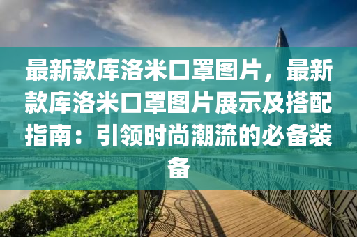 最新款庫洛米口罩圖片，最新款庫洛米口罩圖片展示及搭配指南：引領時尚潮流的必備裝備