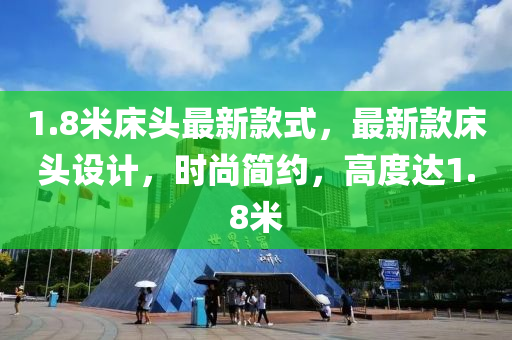 1.8米床頭最新款式，最新款床頭設(shè)計(jì)，時(shí)尚簡(jiǎn)約，高度達(dá)1.8米